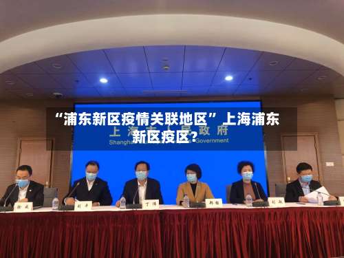 “浦东新区疫情关联地区” 上海浦东新区疫区？-第2张图片