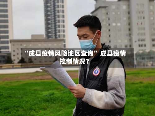 “成县疫情风险地区查询” 成县疫情控制情况？-第1张图片
