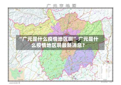 “广元是什么疫情地区啊	” 广元是什么疫情地区啊最新消息？-第2张图片