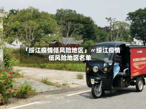 「绥江疫情低风险地区」〃绥江疫情低风险地区名单-第1张图片