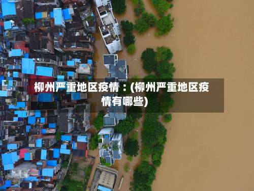 柳州严重地区疫情︰(柳州严重地区疫情有哪些)-第2张图片