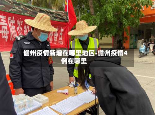 儋州疫情新增在哪里地区-儋州疫情4例在哪里-第1张图片