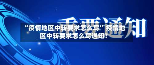 “疫情地区中转要求怎么写” 疫情地区中转要求怎么写通知？-第2张图片