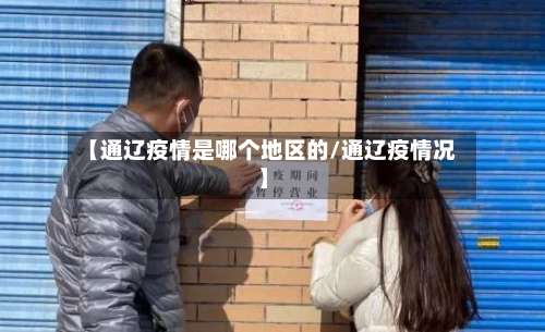 【通辽疫情是哪个地区的/通辽疫情况】-第2张图片
