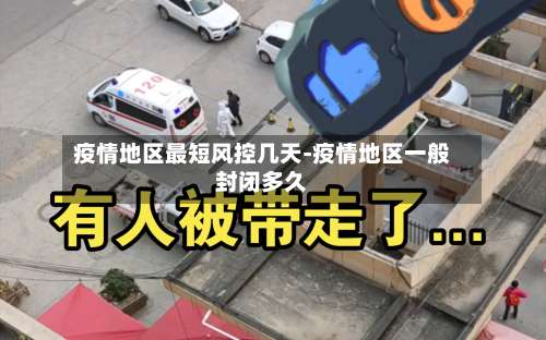 疫情地区最短风控几天-疫情地区一般封闭多久-第1张图片