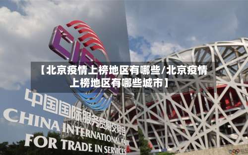 【北京疫情上榜地区有哪些/北京疫情上榜地区有哪些城市】-第1张图片