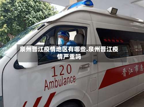 泉州晋江疫情地区有哪些.泉州晋江疫情严重吗-第3张图片