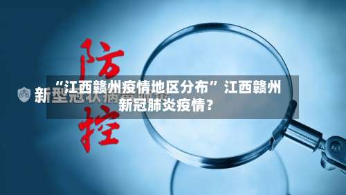 “江西赣州疫情地区分布” 江西赣州新冠肺炎疫情？-第2张图片