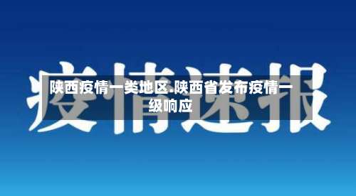 陕西疫情一类地区.陕西省发布疫情一级响应-第1张图片