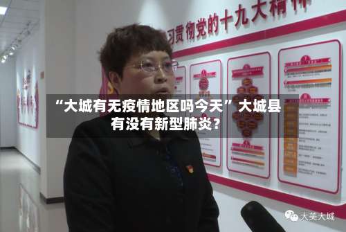 “大城有无疫情地区吗今天	” 大城县有没有新型肺炎？-第1张图片