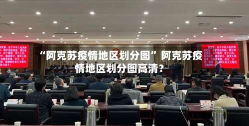 “阿克苏疫情地区划分图” 阿克苏疫情地区划分图高清？-第2张图片