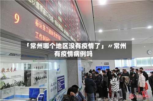 「常州哪个地区没有疫情了」〃常州有疫情病例吗-第1张图片
