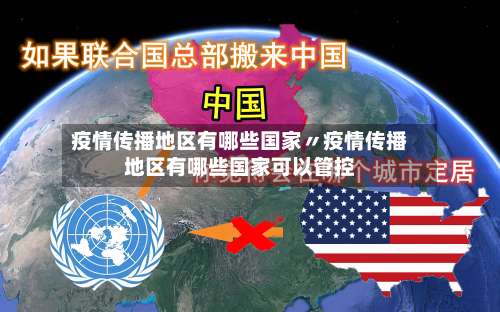 疫情传播地区有哪些国家〃疫情传播地区有哪些国家可以管控-第3张图片