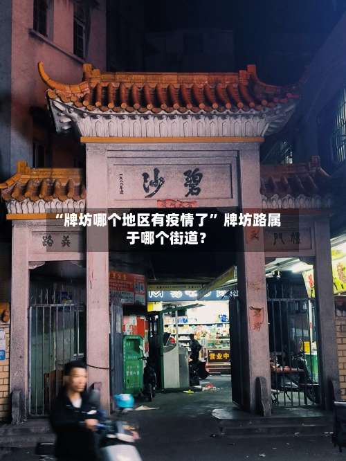 “牌坊哪个地区有疫情了” 牌坊路属于哪个街道？-第3张图片