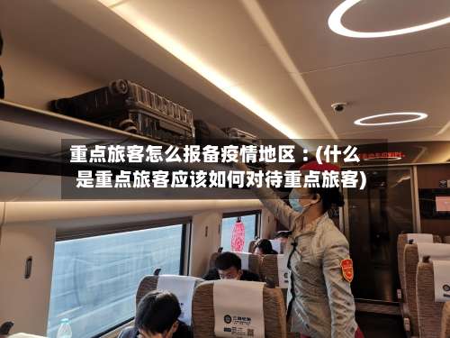 重点旅客怎么报备疫情地区︰(什么是重点旅客应该如何对待重点旅客)-第3张图片