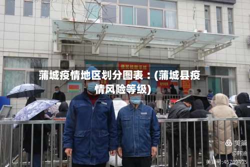 蒲城疫情地区划分图表︰(蒲城县疫情风险等级)-第2张图片