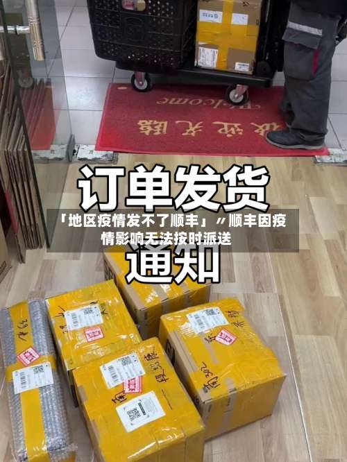 「地区疫情发不了顺丰」〃顺丰因疫情影响无法按时派送-第1张图片