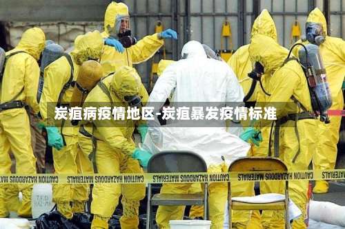 炭疽病疫情地区-炭疽暴发疫情标准-第1张图片