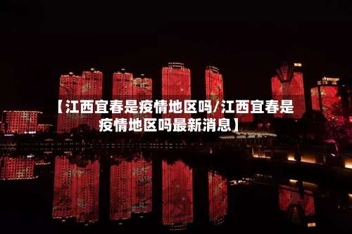【江西宜春是疫情地区吗/江西宜春是疫情地区吗最新消息】-第2张图片