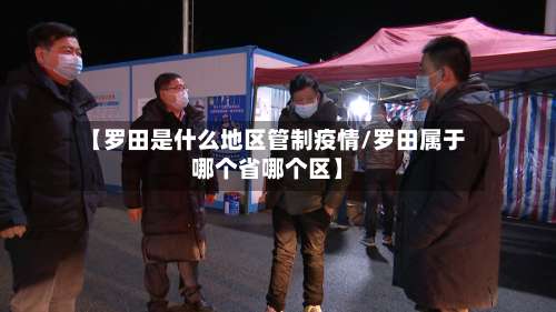【罗田是什么地区管制疫情/罗田属于哪个省哪个区】-第2张图片