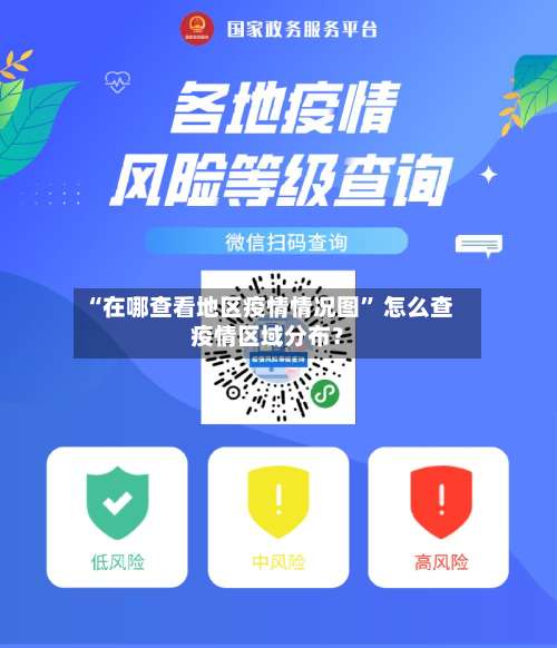 “在哪查看地区疫情情况图” 怎么查疫情区域分布？-第1张图片