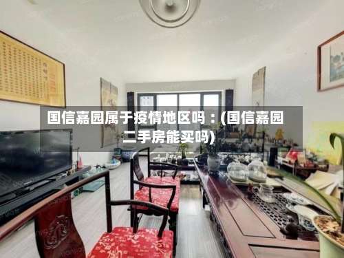 国信嘉园属于疫情地区吗︰(国信嘉园二手房能买吗)-第1张图片