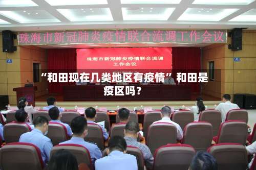 “和田现在几类地区有疫情” 和田是疫区吗？-第1张图片