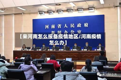 【来河南怎么报备疫情地区/河南疫情怎么办】-第1张图片