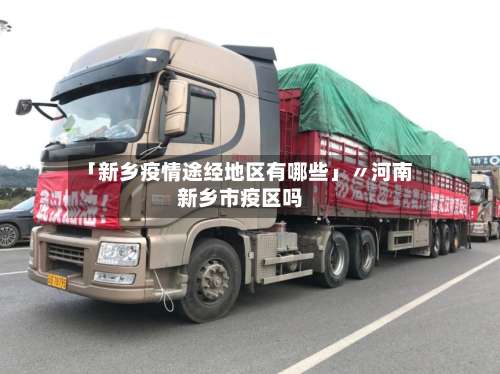 「新乡疫情途经地区有哪些」〃河南新乡市疫区吗-第2张图片