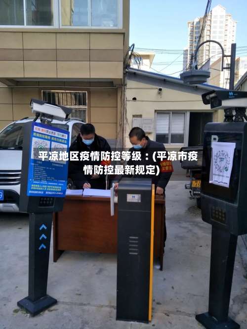 平凉地区疫情防控等级︰(平凉市疫情防控最新规定)-第2张图片