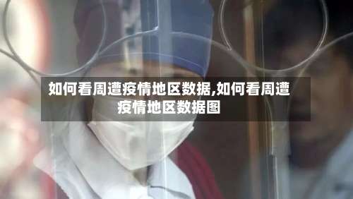 如何看周遭疫情地区数据,如何看周遭疫情地区数据图-第2张图片